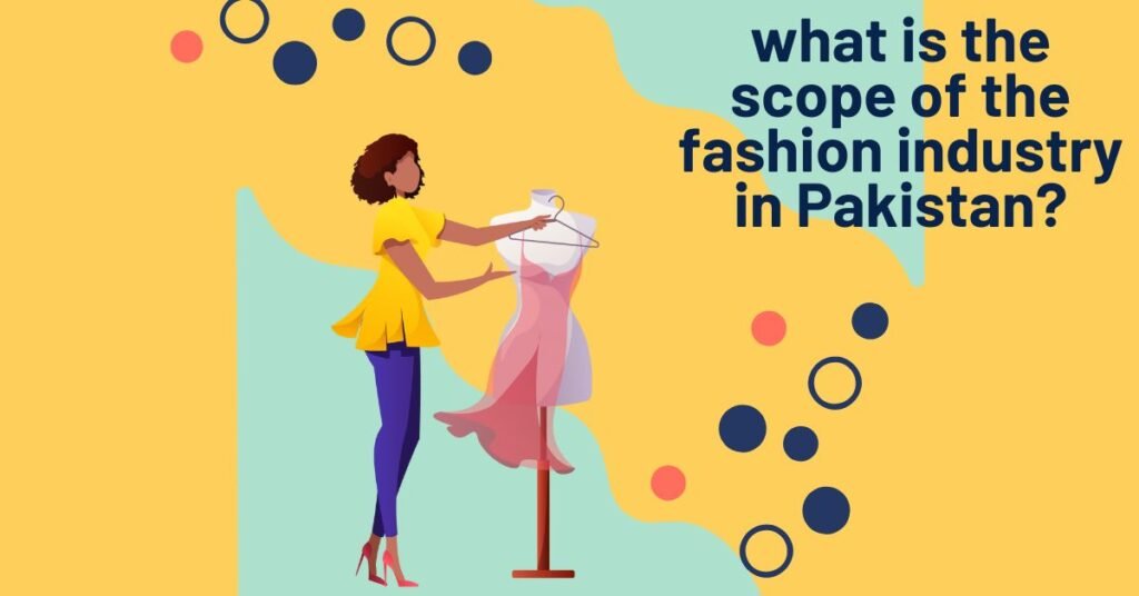 What is the scope of the fashion industry in Pakistan?