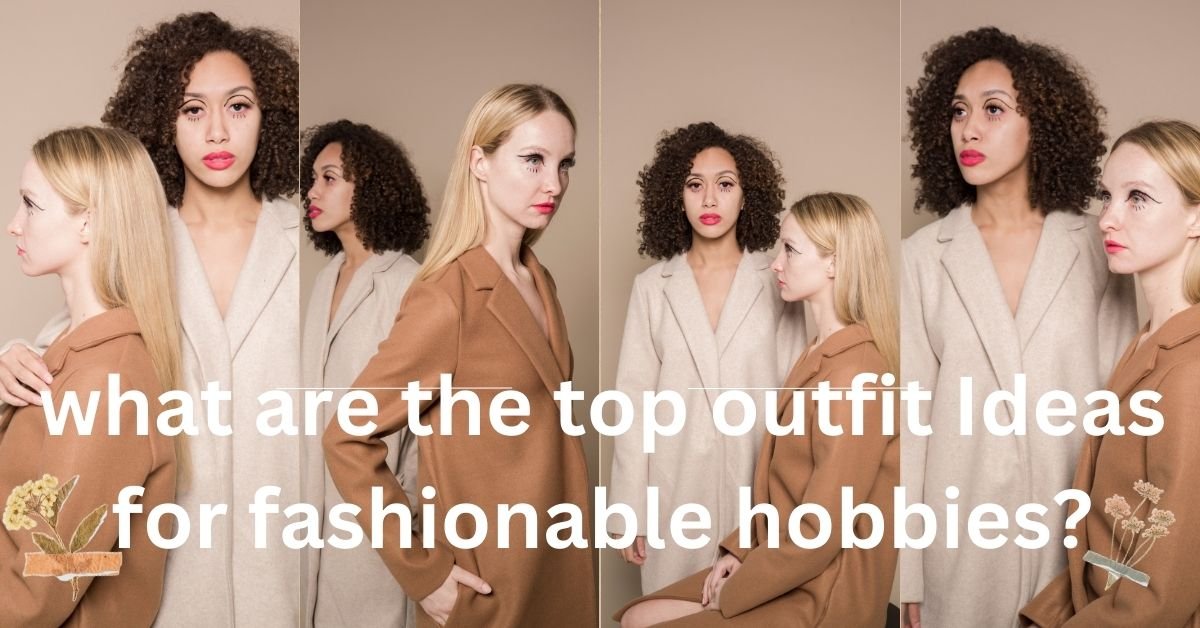 what are the top outfit Ideas for fashionable hobbies?