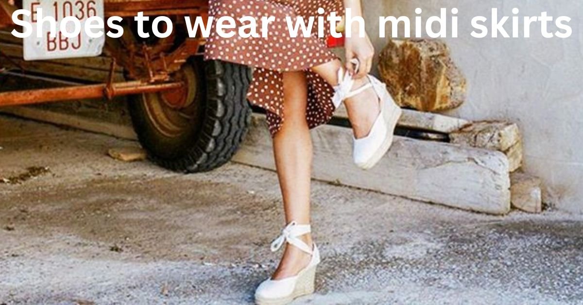Shoes to wear with midi skirts