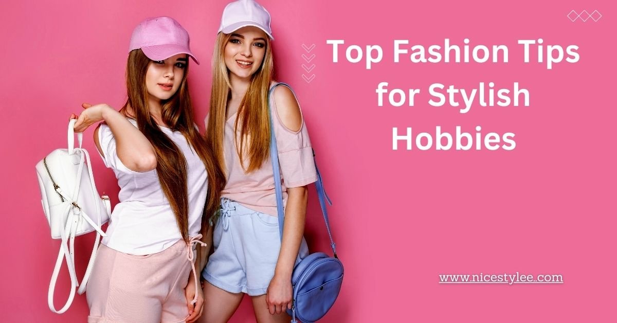 Top Fashion Tips for Stylish Hobbies