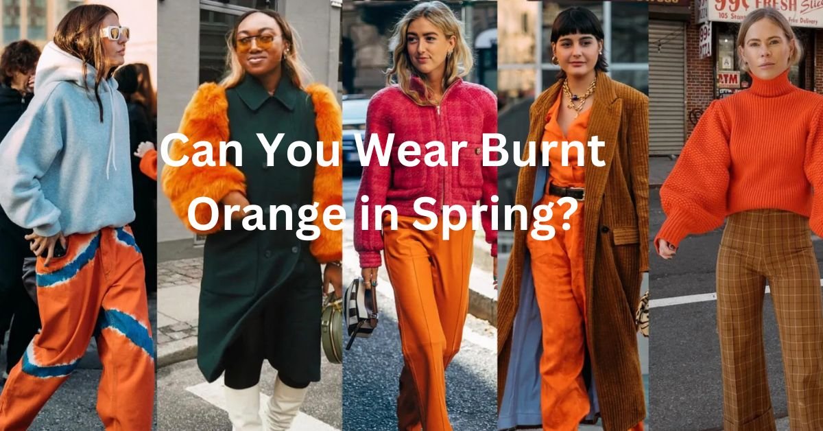 Can You Wear Burnt Orange in Spring?