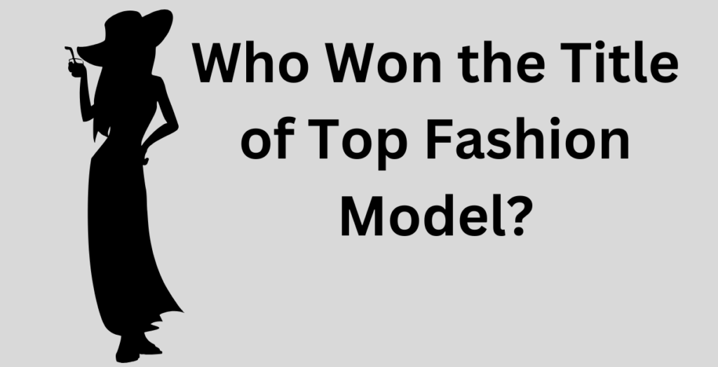 who won the title of top fashion model?
